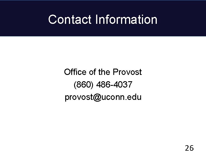 Contact Information Office of the Provost (860) 486 -4037 provost@uconn. edu 26 