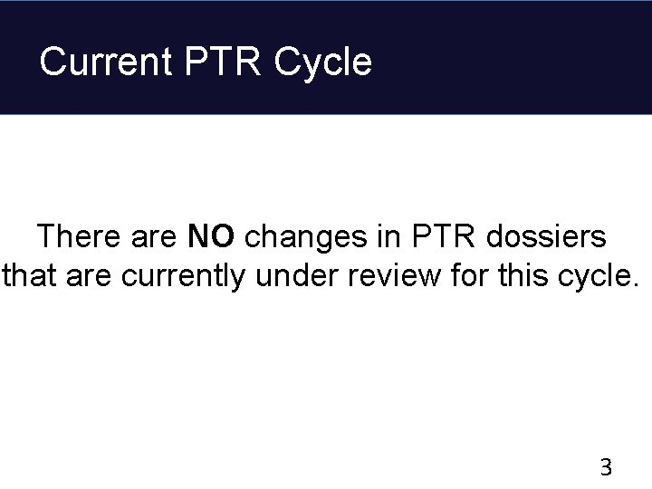 Current PTR Cycle There are NO changes in PTR dossiers that are currently under