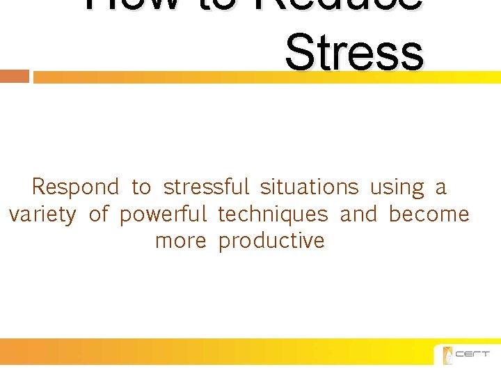 How to Reduce Stress Respond to stressful situations using a variety of powerful techniques