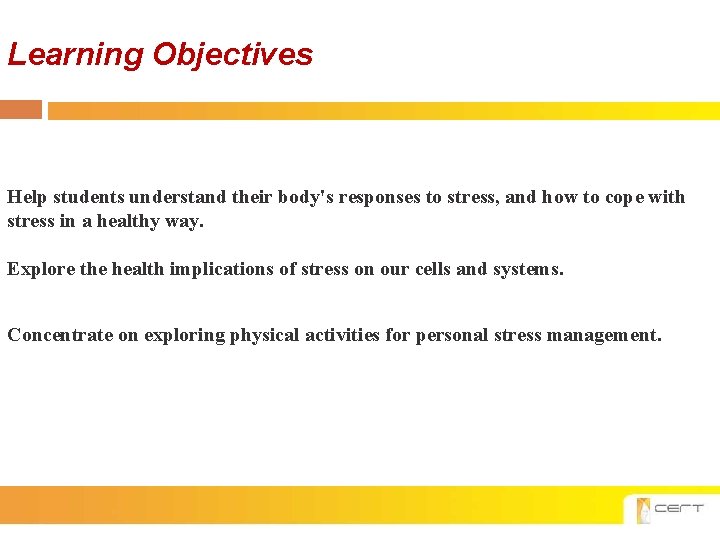 Learning Objectives Help students understand their body's responses to stress, and how to cope