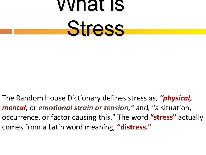 What is Stress The Random House Dictionary defines stress as, “physical, mental, or emotional