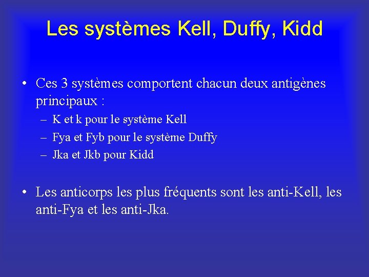 Les systèmes Kell, Duffy, Kidd • Ces 3 systèmes comportent chacun deux antigènes principaux