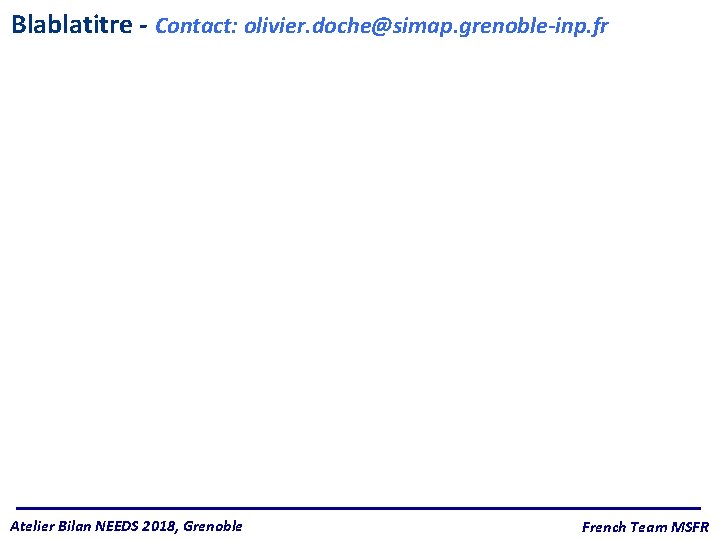 Blablatitre - Contact: olivier. doche@simap. grenoble-inp. fr Atelier Bilan NEEDS 2018, Grenoble French Team