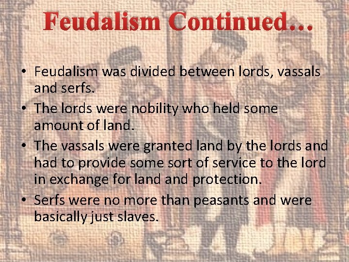 Feudalism Continued… • Feudalism was divided between lords, vassals and serfs. • The lords