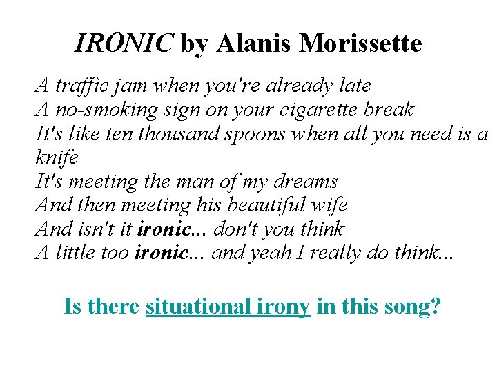 IRONIC by Alanis Morissette A traffic jam when you're already late A no-smoking sign