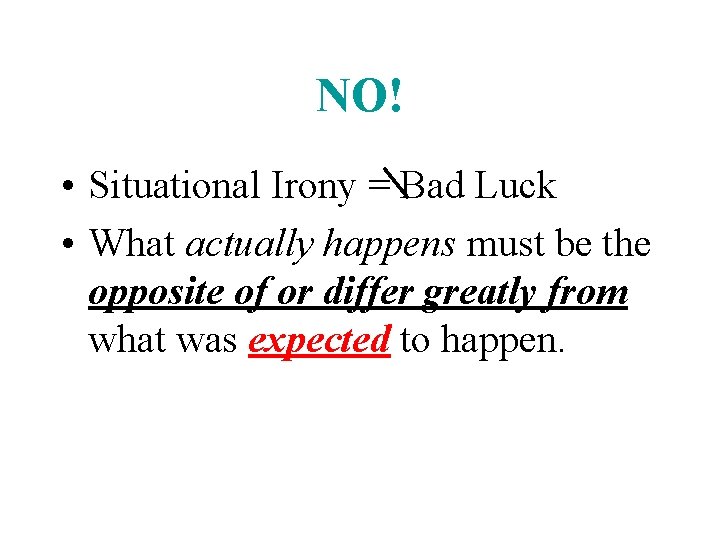 NO! • Situational Irony = Bad Luck • What actually happens must be the