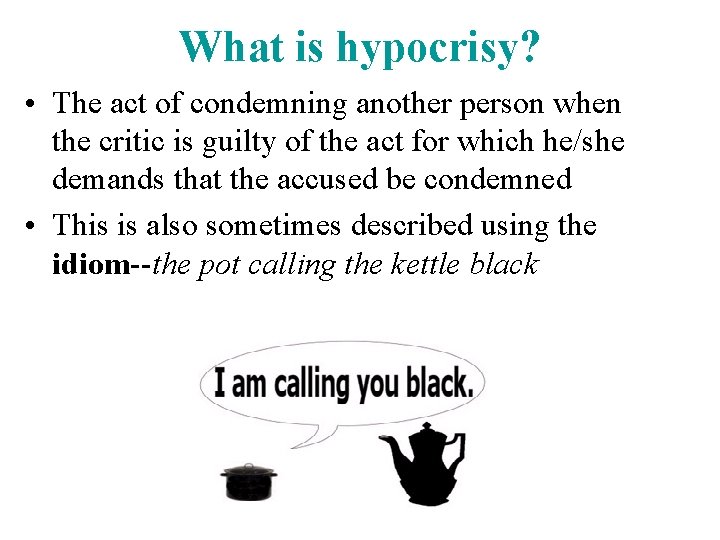 What is hypocrisy? • The act of condemning another person when the critic is