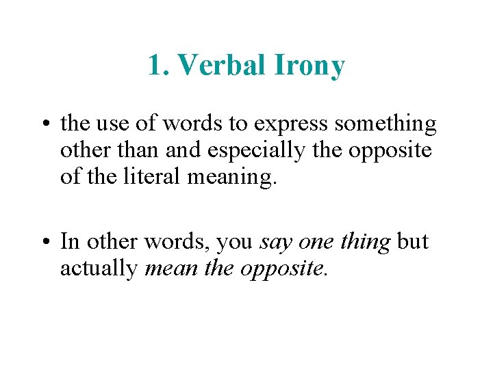 1. Verbal Irony • the use of words to express something other than and