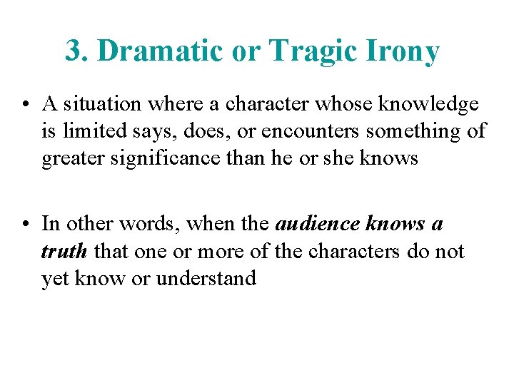 3. Dramatic or Tragic Irony • A situation where a character whose knowledge is
