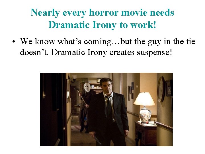 Nearly every horror movie needs Dramatic Irony to work! • We know what’s coming…but