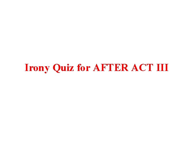 Irony Quiz for AFTER ACT III 