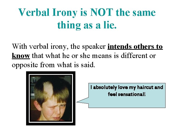 Verbal Irony is NOT the same thing as a lie. With verbal irony, the