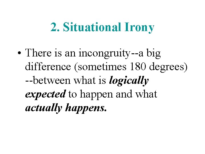 2. Situational Irony • There is an incongruity--a big difference (sometimes 180 degrees) --between