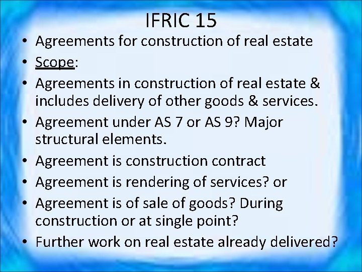 IFRIC 15 • Agreements for construction of real estate • Scope: • Agreements in