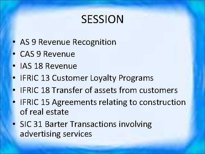 SESSION AS 9 Revenue Recognition CAS 9 Revenue IAS 18 Revenue IFRIC 13 Customer