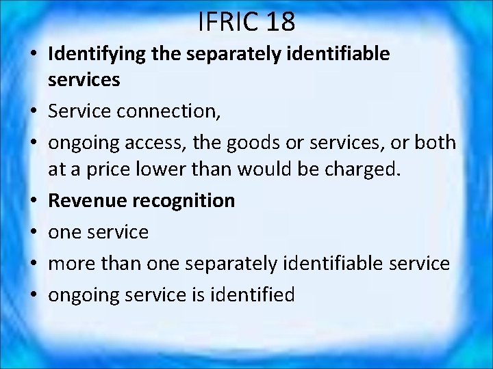 IFRIC 18 • Identifying the separately identifiable services • Service connection, • ongoing access,