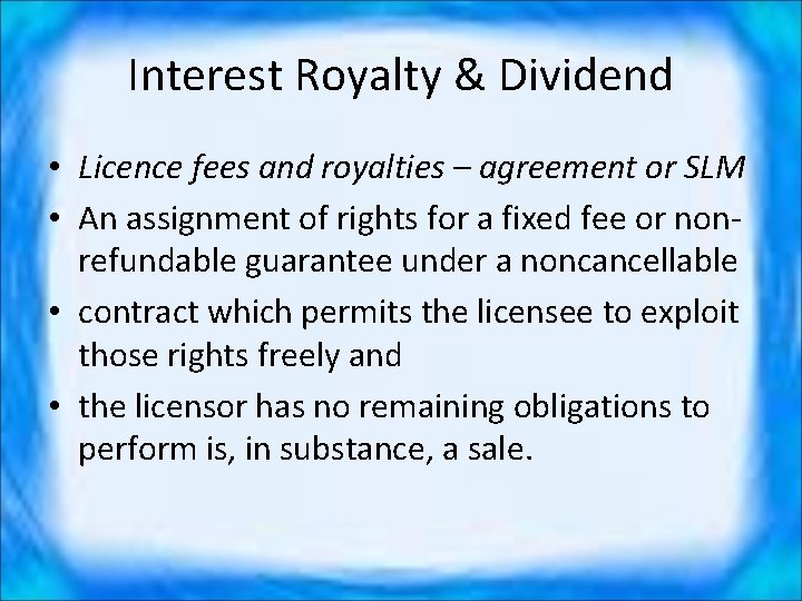 Interest Royalty & Dividend • Licence fees and royalties – agreement or SLM •