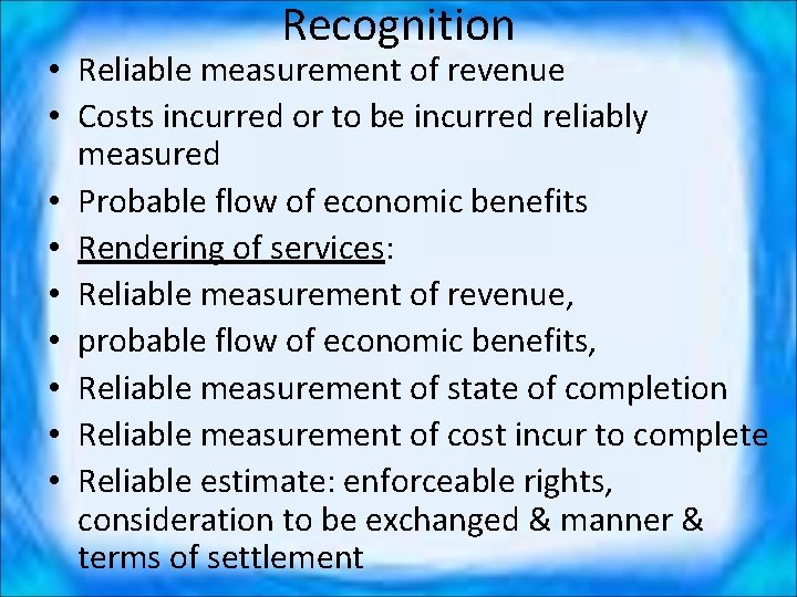 Recognition • Reliable measurement of revenue • Costs incurred or to be incurred reliably