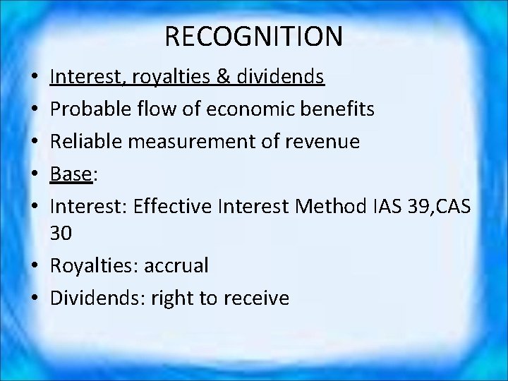 RECOGNITION Interest, royalties & dividends Probable flow of economic benefits Reliable measurement of revenue