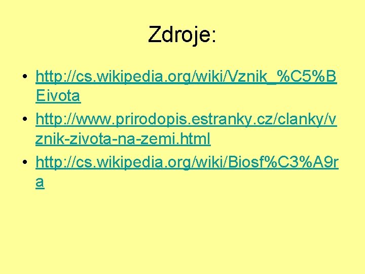 Zdroje: • http: //cs. wikipedia. org/wiki/Vznik_%C 5%B Eivota • http: //www. prirodopis. estranky. cz/clanky/v