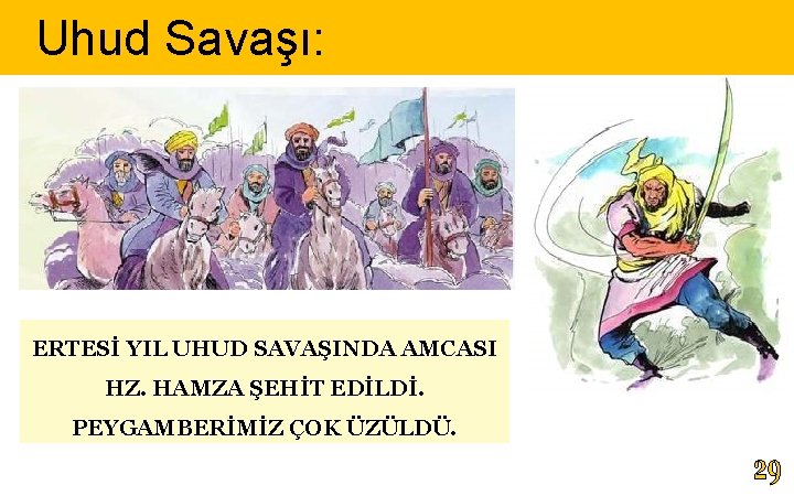 Uhud Savaşı: ERTESİ YIL UHUD SAVAŞINDA AMCASI HZ. HAMZA ŞEHİT EDİLDİ. PEYGAMBERİMİZ ÇOK ÜZÜLDÜ.