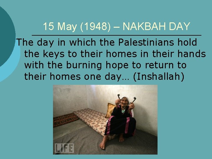 15 May (1948) – NAKBAH DAY The day in which the Palestinians hold the