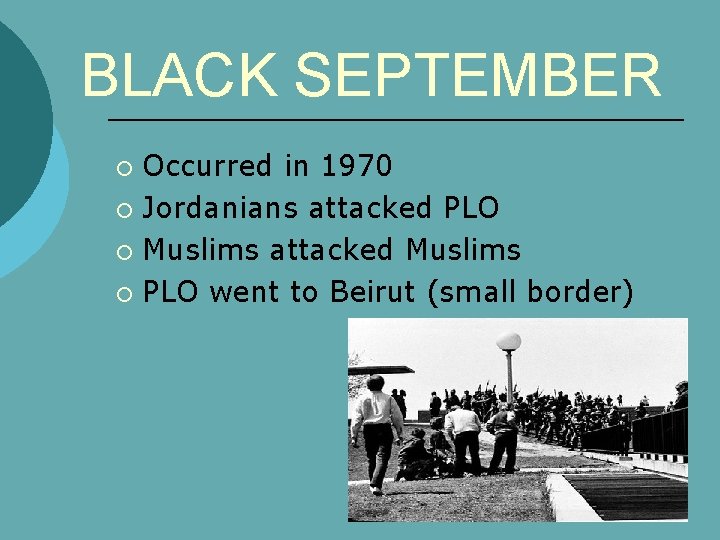 BLACK SEPTEMBER Occurred in 1970 ¡ Jordanians attacked PLO ¡ Muslims attacked Muslims ¡