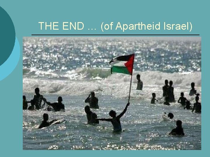 THE END … (of Apartheid Israel) 