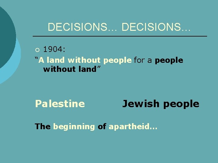 DECISIONS… 1904: “A land without people for a people without land” ¡ Palestine Jewish