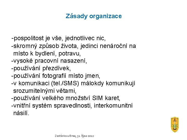 Zásady organizace -pospolitost je vše, jednotlivec nic, -skromný způsob života, jedinci nenároční na místo