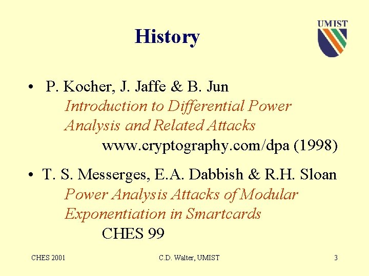 History • P. Kocher, J. Jaffe & B. Jun Introduction to Differential Power Analysis