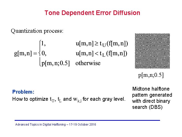 Tone Dependent Error Diffusion Quantization process: p[m, n; 0. 5] Problem: How to optimize