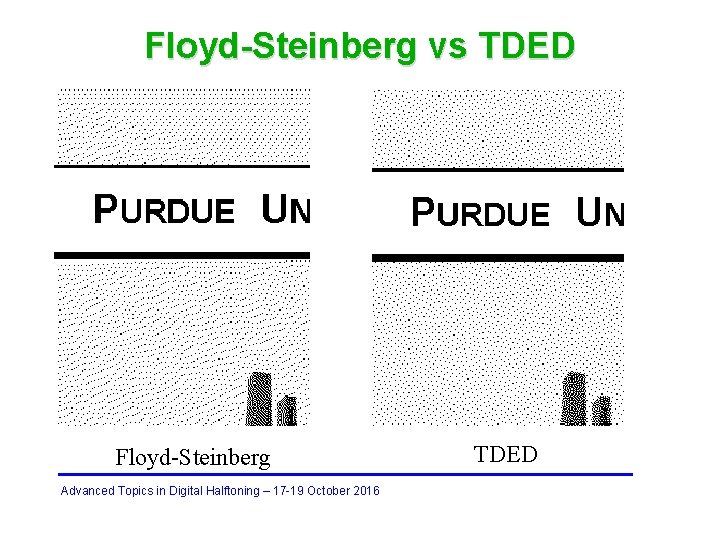 Floyd-Steinberg vs TDED Floyd-Steinberg Advanced Topics in Digital Halftoning – 17 -19 October 2016