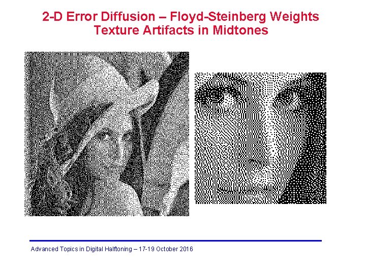 2 -D Error Diffusion – Floyd-Steinberg Weights Texture Artifacts in Midtones Advanced Topics in