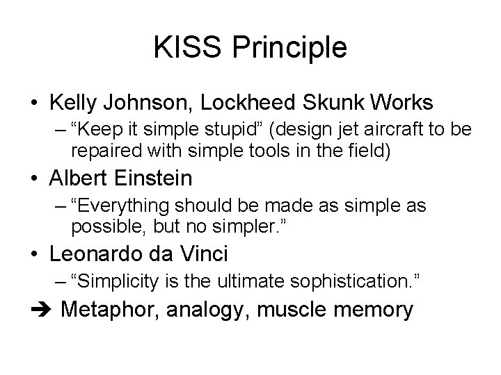 KISS Principle • Kelly Johnson, Lockheed Skunk Works – “Keep it simple stupid” (design
