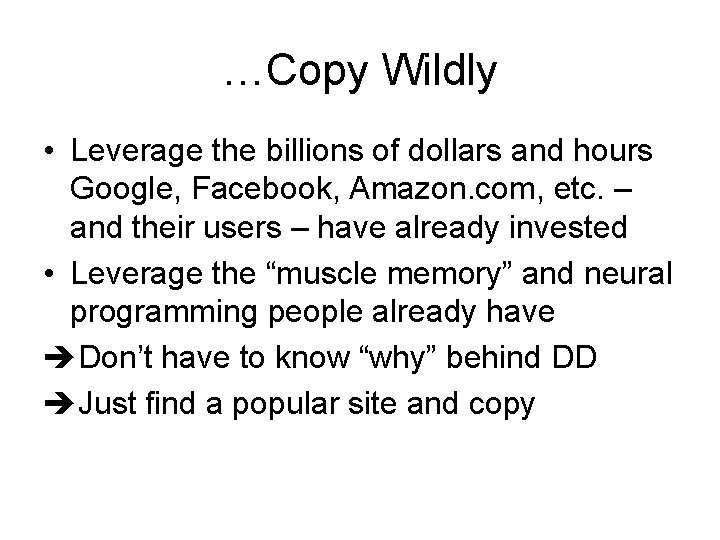 …Copy Wildly • Leverage the billions of dollars and hours Google, Facebook, Amazon. com,