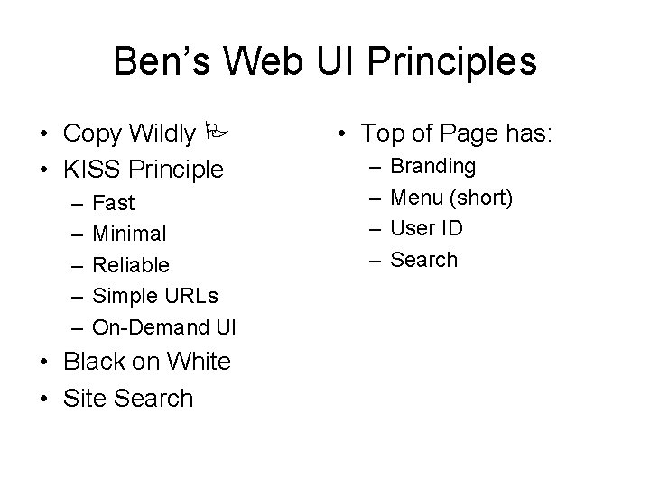 Ben’s Web UI Principles • Copy Wildly • KISS Principle – – – Fast