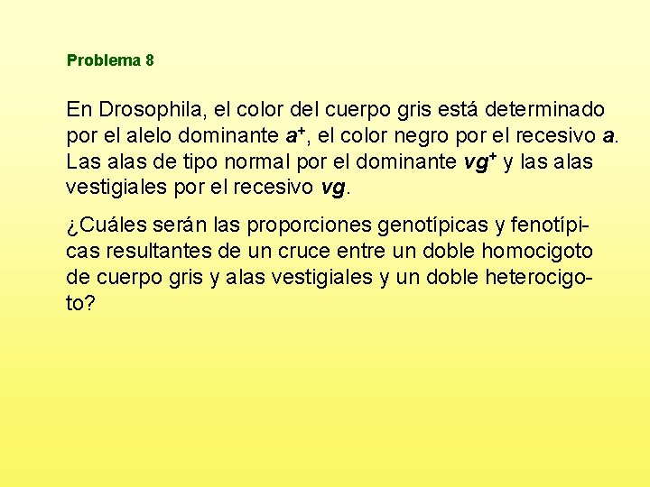 Problema 8 En Drosophila, el color del cuerpo gris está determinado por el alelo