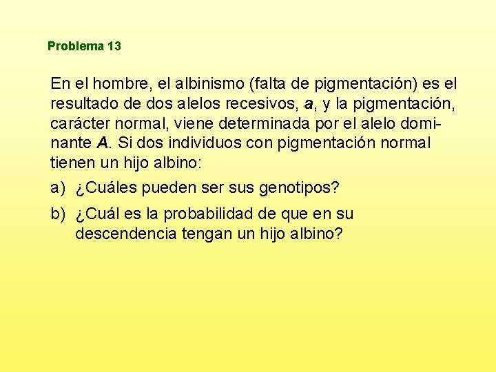 Problema 13 En el hombre, el albinismo (falta de pigmentación) es el resultado de