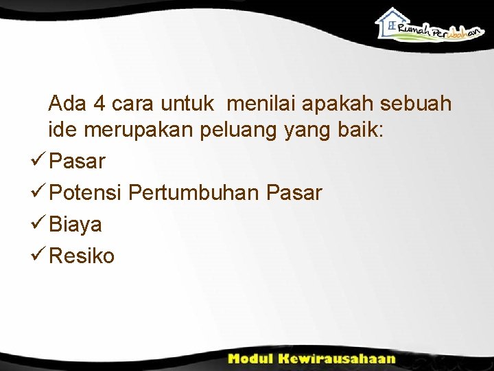 Ada 4 cara untuk menilai apakah sebuah ide merupakan peluang yang baik: ü Pasar