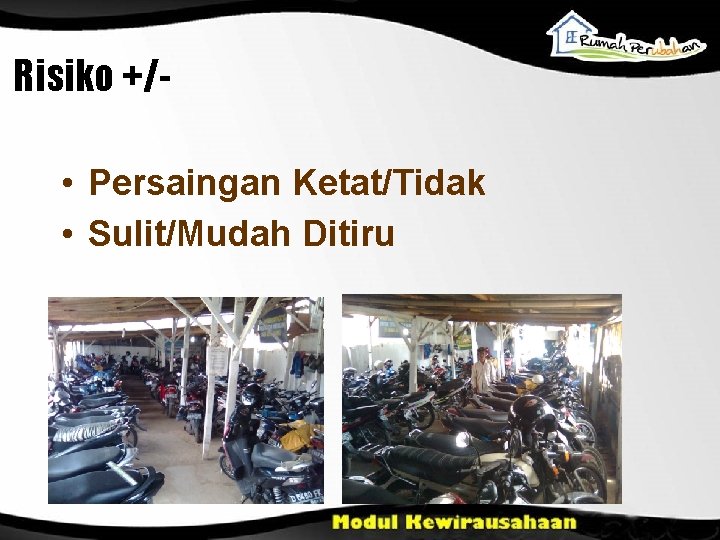 Risiko +/ • Persaingan Ketat/Tidak • Sulit/Mudah Ditiru 