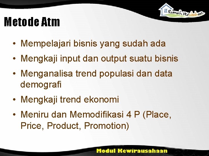 Metode Atm • Mempelajari bisnis yang sudah ada • Mengkaji input dan output suatu