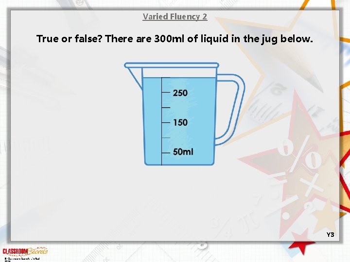 Varied Fluency 2 True or false? There are 300 ml of liquid in the