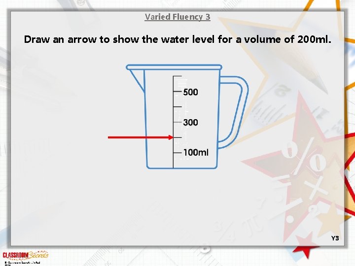 Varied Fluency 3 Draw an arrow to show the water level for a volume