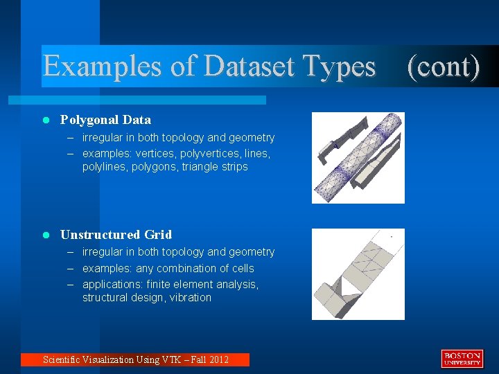 Examples of Dataset Types (cont) Polygonal Data – irregular in both topology and geometry Examples of Dataset Types (cont) Polygonal Data – irregular in both topology and geometry