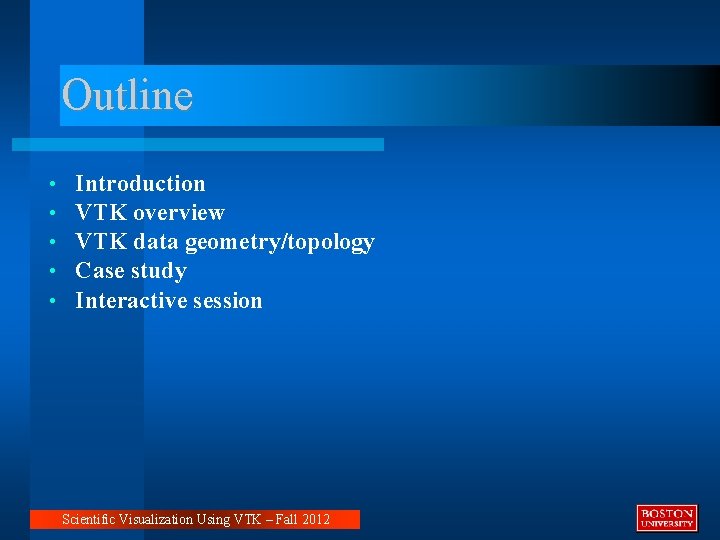Outline • • • Introduction VTK overview VTK data geometry/topology Case study Interactive session Outline • • • Introduction VTK overview VTK data geometry/topology Case study Interactive session