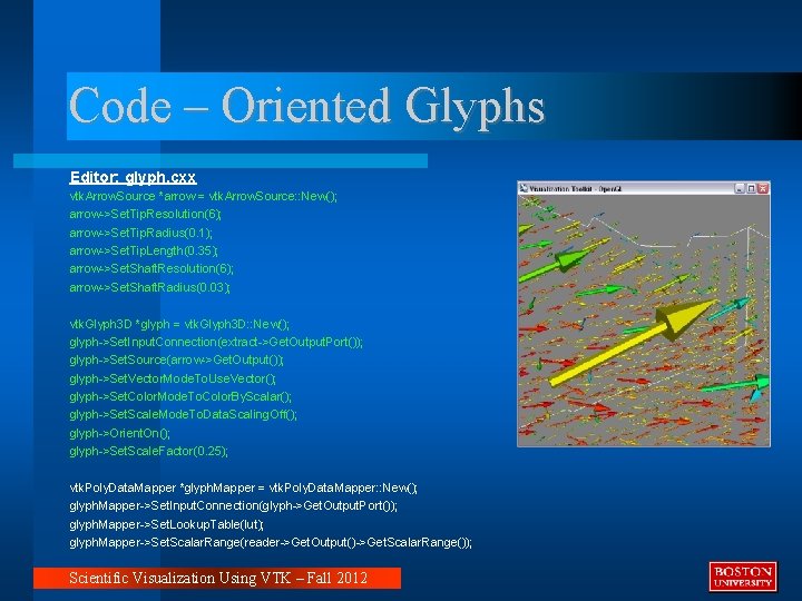 Code – Oriented Glyphs Editor: glyph. cxx vtk. Arrow. Source *arrow = vtk. Arrow. Code – Oriented Glyphs Editor: glyph. cxx vtk. Arrow. Source *arrow = vtk. Arrow.