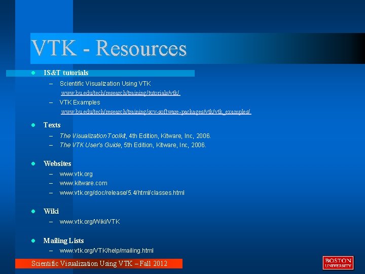 VTK - Resources IS&T tutorials – Scientific Visualization Using VTK www. bu. edu/tech/research/training/tutorials/vtk/ –