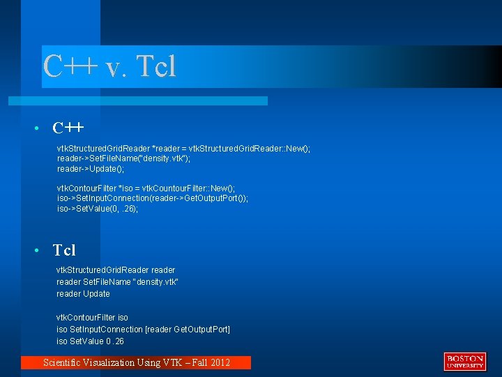 C++ v. Tcl • C++ vtk. Structured. Grid. Reader *reader = vtk. Structured. Grid.