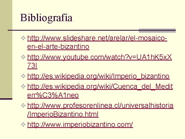 Bibliografía v http: //www. slideshare. net/arelar/el-mosaico- en-el-arte-bizantino v http: //www. youtube. com/watch? v=UA 1